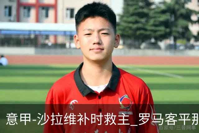 意甲-沙拉维补时救主 罗马客平那不勒斯距前四5分